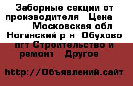 Заборные секции от производителя › Цена ­ 1 800 - Московская обл., Ногинский р-н, Обухово пгт Строительство и ремонт » Другое   
